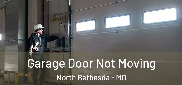  Garage Door Not Moving North Bethesda - MD